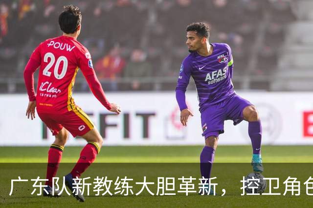 广东队新教练大胆革新，控卫角色遭压制或面临交易